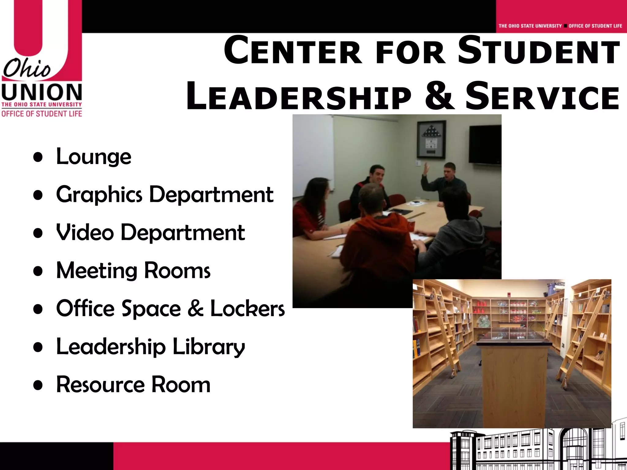 Center for Student
              Leadership & Service
• Lounge
• Graphics Department
• Video Department
• Meeting Rooms
• Office Space & Lockers
• Leadership Library
• Resource Room
 