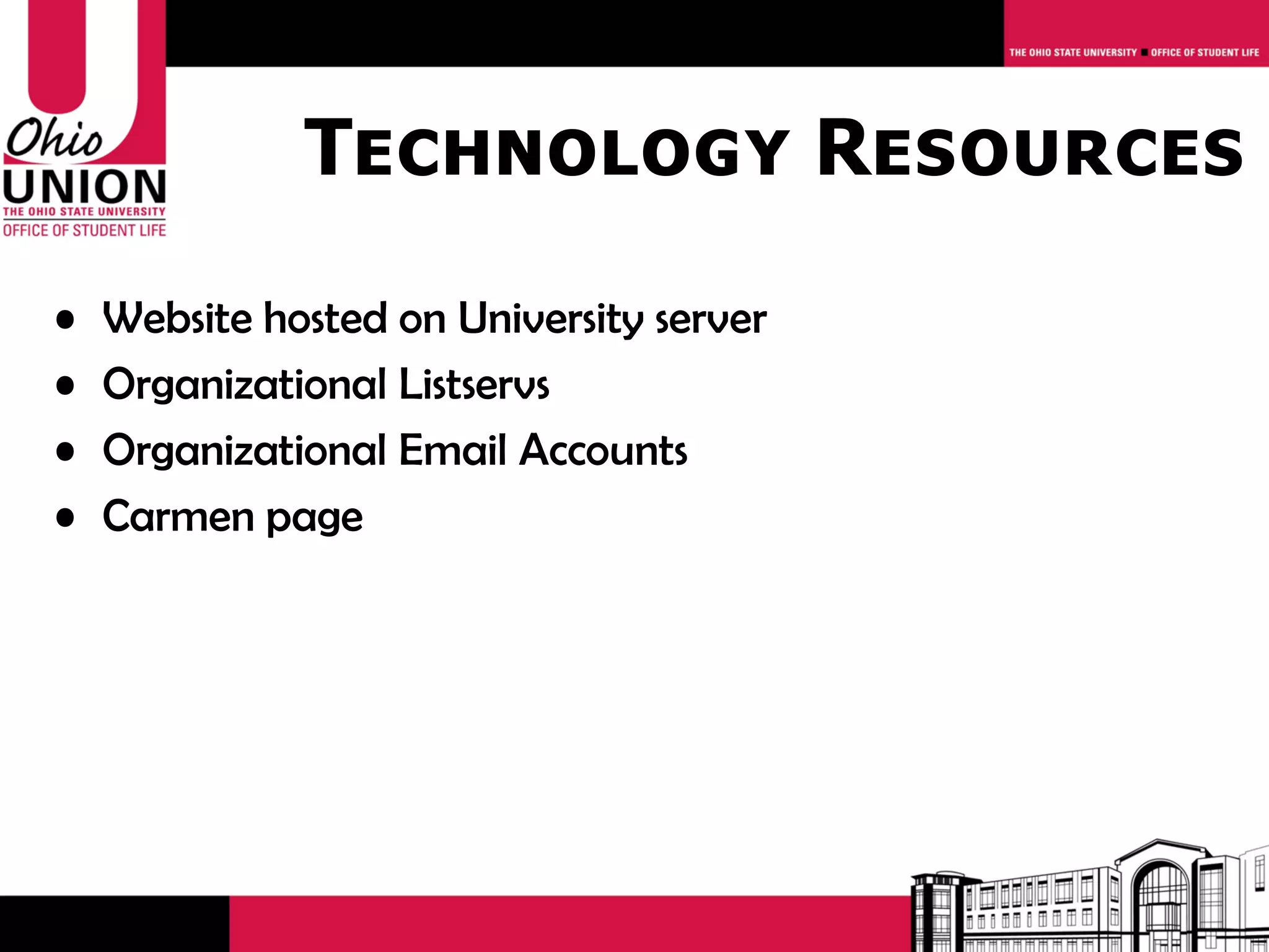 Technology Resources

•   Website hosted on University server
•   Organizational Listservs
•   Organizational Email Accounts
•   Carmen page
 