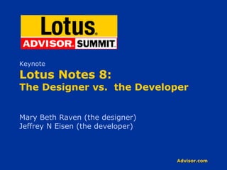 Lotus Notes 8: The Designer vs.  the Developer Mary Beth Raven (the designer) Jeffrey N Eisen (the developer) Keynote 