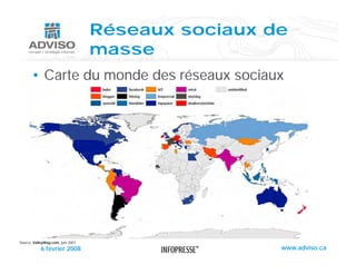 Réseaux sociaux de
                                   masse
       • Carte du monde des réseaux sociaux




Source: ValleyWag.com, juin 2007
            6 février 2008                          www.adviso.ca
 