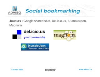 Social bookmarking

Joueurs : Google shared stuff, Del.icio.us, Stumbleupon,
Magnolia




 6 février 2008                                   www.adviso.ca
 