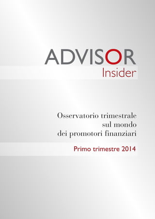 Insider
Primo trimestre 2014
Osservatorio trimestrale
sul mondo
dei promotori finanziari
 