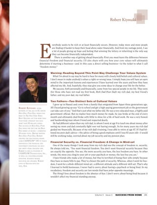 Robert Kiyosaki




                          E
                                       verybody wants to be rich or at least financially secure. However, today more and more people
                                       are finding it harder to keep their head above water financially. And from my vantage point, I see
                                       a lot of people giving up hope and feeling that winning the lottery or inheriting is the only way
                                       they can become financially independent.
                                          There is another way of getting ahead financially. First you must learn the difference between
                          financial freedom and financial security. I’ll also share with you how your core values will ultimately
                          determine if starting a business—and in this case a direct selling business—is the ticket to what I call
                          “freedom money.”

                                     Warning: Reading Beyond This Point May Challenge Your Values System
                                        What I’m about to say may be hard to hear for many with closely held beliefs and cultural values.
                                     I don’t mean to make anybody’s values a right-or-wrong issue. I simply hope you will have an open
                                     mind to the important lessons and experiences I have learned over the years and how they have
                                     affected my life. And, hopefully, they may give you some ideas to change your life for the better.
                                        My success, both personally and financially, came from two special people in my life. They were
                                     (for those who have not read my first book, Rich Dad Poor Dad) my rich dad, my best friend’s
                                     father, and my poor dad, my real father.

                                     Two Fathers—Two Distinct Sets of Cultural Values
                                        I grew up in Hawaii and come from a family that emigrated from Japan three generations ago.
RobeRt K iyosaKi, afteR              All I heard growing up was “Go to school and get a high-paying government job so the government
RetiRing at the age of 47, wRote     can take care of you.” And that’s just what my father did. He was a very educated man, a highly paid
Rich DaD , PooR DaD , which has      government official. But no matter how much money he made, he was broke at the end of every
been on The New YoRk Times
best-selleRs list foR moRe than
                                     month and ultimately died broke with little to show for a life of hard work. He was a very honest
fouR yeaRs stRaight and sold         and hardworking man whom I loved and respected dearly.
moRe than 20 million copies .           He had different values than my rich dad, to whom I went at age 9 to teach me about money after
the success of Rich DaD , PooR       seeing my mom and dad constantly fight over not having enough. So for many years my rich dad
DaD paved the way foR the R ich
dad seRies of booKs — cuRRently
                                     guided me financially. Because of my rich dad’s training, I was able to retire at age 47. If I had fol-
10 booKs total . befoRe wRiting      lowed my poor dad’s advice—the advice of being a good employee until I was 65 years old—I would
Rich DaD , PooR DaD, RobeRt          still be working today, worried about my job security and my pension plan.
cReated the educational boaRd
game   cashFLow ® 101 to teach
individuals the financial and
                                     Financial Security vs. Financial Freedom: A Change in Mind-set
investment stRategies his Rich          One of the many things I took away from my rich dad was the concept of freedom vs. security.
dad spent yeaRs teaching him .       He always told me, “You want financial freedom. You don’t want financial security because they
RobeRt is the co -foundeR of         are exactly the opposite. You see, the more security you have, the less freedom you have. In other
cashflow t echnologies, i nc.,
as well as a multimillionaiRe
                                     words, the more you cling to your job or your paycheck or money, the less free you are.”
investoR , business owneR ,             I have friends who make a lot of money, but they’re terrified of losing their jobs simply because
educatoR and speaKeR .   RobeRt      they have so many bills to pay. They’ve chosen the path of security. Whereas, when I went for free-
lives in  a Rizona with his          dom, I went for a whole different mind-set, a different attitude and a different skill-set. That’s why
wife , K im .
                                     I learned to build businesses. I never had to worry about having a paycheck or being fired. In my
                                     vocabulary, freedom and security are two words that have polar opposite meanings.
                                        The thing I love about freedom is the absence of fear. I don’t worry about being fired because it
                                     wouldn’t affect my financial standing anyway.




                                                                   	                Volume	3	 Issue	3	   SUCCESS FROM HOME              101
 