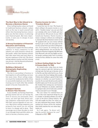 Robert Kiyosaki


The Best Way to Get Ahead Is to               Passive Income for Life—
Become a Business Owner                       “Freedom Money”
    Direct selling teaches values not found       I saved the best for last. The beauty of
in traditional business schools—values        direct selling is the passive income or, as I
such a s the way to teach yourself and        call it, “freedom money” you can earn that
others how becoming business owners           can someday allow you to finally quit your
gives you the best chance of achieving        job and devote 100 percent of your effort
your financial goals. But more impor-         toward your business. Passive income is
t a nt ly, it put s you in ch a rge of your   money coming in without you working for
own destiny.                                  it. And just like those business owners in the
                                              “B” quadrant who can earn money without
A Strong Foundation of Financial              having to go to work, the same goes for the
Education and Training                        income earned from your direct selling busi-
  A big reason I support the direct selling   ness. So in essence, by owning your own
industr y is ma ny compa nies in t he         direct selling business, you can join the “B”
industry are really business schools for      quadrant of business magnates like Bill Gates
the people, rather than business schools      from Microsoft, who also has highly success-
that take smart kids and train them to        ful people working under him to produce
become employees of the rich. The direct      income for him, whether he comes into work
selling industry teaches real-life training   or not.
you can use—not the theoretical business
stuff you learn in school.                    Is Direct Selling Right for You?
                                              It Comes Back To YOU
Building a Network of                             As I stated earlier, today there are many
Salespeople; Duplicating                      ways for a person to get rich. And just as my
One’s Efforts                                 rich dad said, the best way to become rich is
  The key to succeeding in business is        to find the way that works best for you. If you
learning how to sell something, not once      are a person who loves helping other people,
but many times. Direct selling compa-         I believe direct selling is a great fit. But it also
nies teach the fundamental skills of how      depends on whether you want freedom or
to successfully duplicate your efforts by     security. Do you want the job security and the
training you to teach other like-minded       benefits it gives you? Or do you want to attain
people to become financially free.            the freedom that owning your own business
                                              gives you? Whatever you decide, understand
A Support System                              it is going to take a lot of work and a commit-
to Ensure Your Success                        ment on your part to see it through.
   If you stumble, are having a hard time         The core values I’ve outlined here are
getting started and are not having the        some of the most important things for you
level of success you envisioned, don’t        to consider in deciding whether you will be
worr y, you won’t get fired. Direct sell-     a part of the direct selling industry. My
ing compa nies underst a nd quite f ully      rich dad taught me that core values are
that their success depends on your suc-       far more important than money. And the
cess. Most direct selling companies care      method you choose will be the method
pr im a r ily ho w much you a re w illi n g   that closely matches the core values deep
to learn, to change and to grow. They         inside you.
encourage you to have the guts to stick           S o I a sk a ga in, “ I s direc t sell-
it out through thick and thin while you       ing t he perfect business for you?”
learn to become a business owner.             It depends on YOU!




104   SUCCESS FROM HOME           Volume	3	 Issue	3	
 