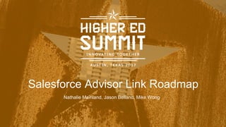 Salesforce Advisor Link Roadmap
Nathalie Mainland, Jason Belland, Mike Wong
 