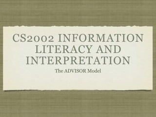 CS2002 INFORMATION
   LITERACY AND
  INTERPRETATION
     The ADVISOR Model
 
