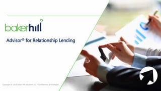 Advisor® for Relationship Lending
Copyright © 2016 Baker Hill Solutions LLC – Confidential & Privileged
 