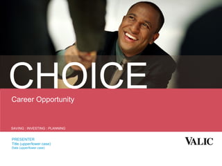 Career Opportunity PRESENTER Title (upper/lower case) Date (upper/lower case) CHOICE SAVING : INVESTING : PLANNING 