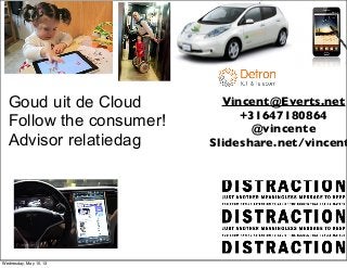 Goud uit de Cloud
Follow the consumer!
Advisor relatiedag
Vincent@Everts.net
+31647180864
@vincente
Slideshare.net/vincent
Wednesday, May 15, 13
 