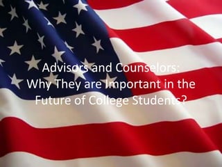 Advisors and Counselors:
Why They are Important in the
Future of College Students?

 