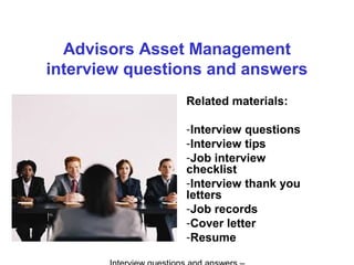 Advisors Asset Management
interview questions and answers
Related materials:
-Interview questions
-Interview tips
-Job interview
checklist
-Interview thank you
letters
-Job records
-Cover letter
-Resume
 