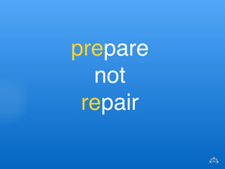 prepare 
not 
repair 
 