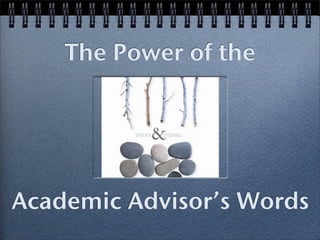 The Power of the




Academic Advisor’s Words
 