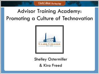 Advisor Training Academy:
Promoting a Culture of Technovation




           Shelley Ostermiller
             & Kira Freed
 