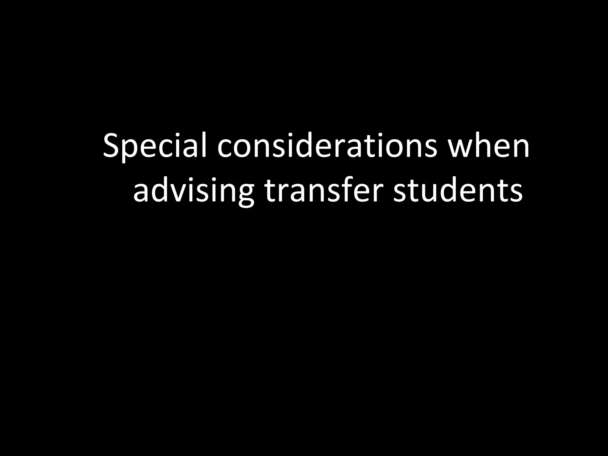 Special considerations when
  advising transfer students
 