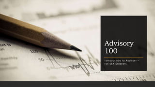 Advisory
100
INTRODUCTION TO ADVISORY –
FOR SBA STUDENTS
 