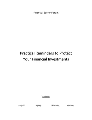Financial Sector Forum 
                             
                             
                             
                             
                             
                             
                             
                             
                             
                             
                             
                             

 Practical Reminders to Protect 
   Your Financial Investments 
                              
                              
                              
                              
                              
                              
                              
                              
                              
                              
                              
                         Versions 
                              
                              
English         Tagalog            Cebuano        Ilokano 
 