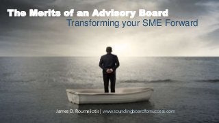The Merits of an Advisory Board
Transforming your SME Forward
James D. Roumeliotis
 