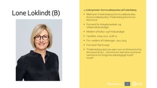 Lone Loklindt (B)
1. viceborgmester i Kommunalbestyrelsen på Frederiksberg
• Rådmand i Frederiksberg Kommunalbestyrelse,
K...