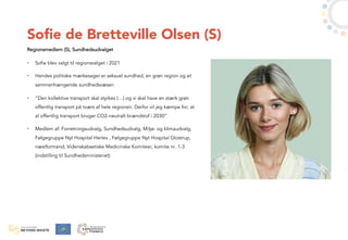 Sofie de Bretteville Olsen (S)
Regionsmedlem (S), Sundhedsudvalget
• Sofie blev valgt til regionsvalget i 2021
• Hendes po...