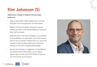 Kim Johansen (S)
Næstformand i Udvalget for Regional Udvikling, Region
Syddanmark
• Valgt ind regionsrådet i Region Syddan...
