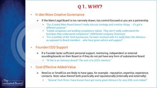 Q 1. WHY?
• W ider/More Creative Governance
 If the Main/Legal Board is too narrowly drawn, too control-focused or you ar...