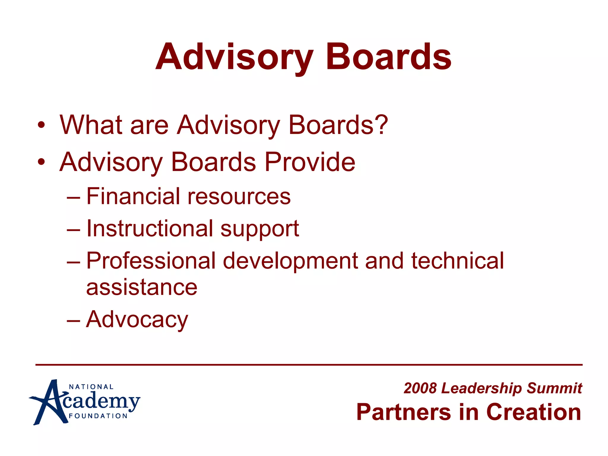 Advisory Boards What are Advisory Boards? Advisory Boards Provide Financial resources Instructional support Professional development and technical assistance  Advocacy 2008 Leadership Summit Partners in Creation 