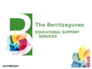 The Berritzegunes
EDUCATIONAL SUPPORT
SERVICES
 