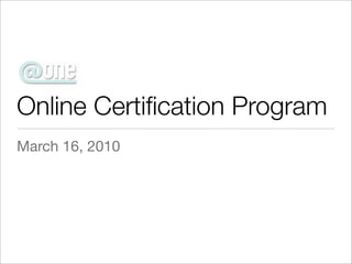 Online Certiﬁcation Program
March 16, 2010
 