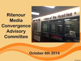Ritenour 
Media 
Convergence 
Advisory 
Committee 
October 6th 2014 
 
