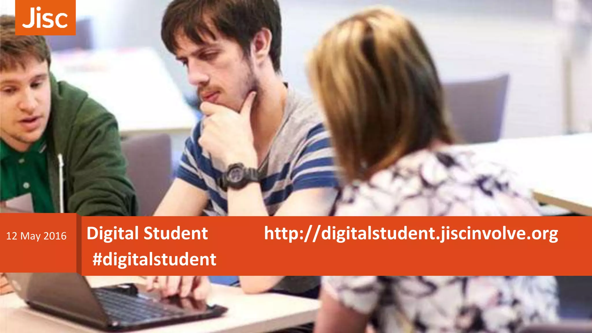 #digitalstudent
Digital Student http://digitalstudent.jiscinvolve.org12 May 2016
 