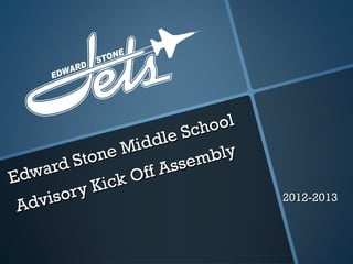 Edward Stone Middle School
Edward Stone Middle School
Advisory Kick Off Assembly
Advisory Kick Off Assembly
2012-20132012-2013
 