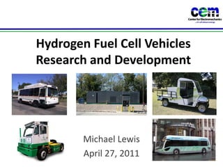 Hydrogen Fuel Cell VehiclesResearch and Development Michael Lewis April 27, 2011 
