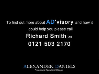 To find out more about   AD ’visory   and how it could help you please call   Richard Smith  on  0121 503 2170 