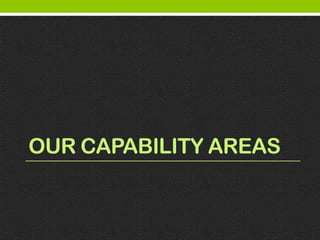 OUR CAPABILITY AREAS
 