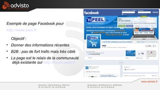Exemple de page Facebook pour
http://www.peel.fr

    Objectif :

    Donner des informations récentes

    B2B : pas de fort trafic mais très ciblé

    La page est le relais de la communauté
     déjà existante sur http://forum.peel.fr
 