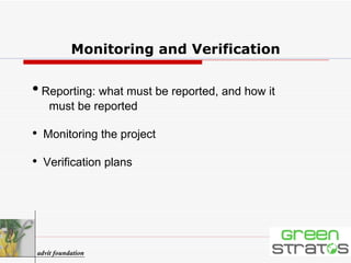 Reporting: what must be reported, and how it must be reported Monitoring the project Verification plans advit foundation Monitoring and Verification 