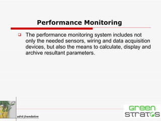 Performance Monitoring  The performance monitoring system includes not only the needed sensors, wiring and data acquisition devices, but also the means to calculate, display and archive resultant parameters.  advit foundation 