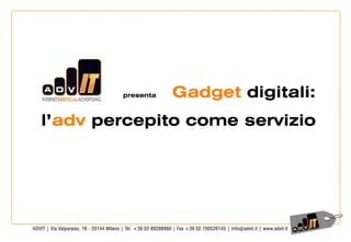 presenta   Gadget digitali:
l’adv percepito come servizio
 