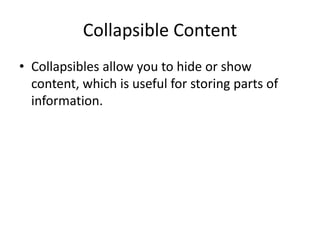 Collapsible Content 
•Collapsibles allow you to hide or show content, which is useful for storing parts of information.  