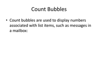 Count Bubbles 
•Count bubbles are used to display numbers associated with list items, such as messages in a mailbox:  