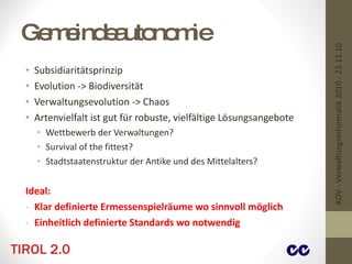 Gemeindeautonomie Subsidiaritätsprinzip Evolution -> Biodiversität Verwaltungsevolution -> Chaos Artenvielfalt ist gut für robuste, vielfältige Lösungsangebote Wettbewerb der Verwaltungen? Survival of the fittest? Stadtstaatenstruktur der Antike und des Mittelalters? Ideal: Klar definierte Ermessenspielräume wo sinnvoll möglich Einheitlich definierte Standards wo notwendig ADV - Verwaltungsinformatik 2010 - 23.11.10 