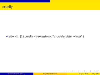 cruelly




    adv –1. (1) cruelly – (excessively; ”a cruelly bitter winter”)




    Andrew Ernest Ritz ()       Adverbs of Manner            May 8, 2011   22 / 130
 