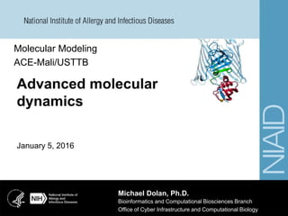 Molecular Modeling
ACE-Mali/USTTB
January 5, 2016
Michael Dolan, Ph.D.
Bioinformatics and Computational Biosciences Branch
Office of Cyber Infrastructure and Computational Biology
 