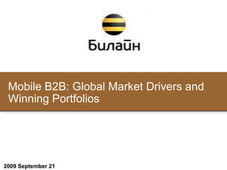 Mobile B2B: Global Market Drivers and Winning Portfolios<br />2009 September 21<br />