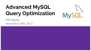 Advanced MySQL
Query Optimization
PHP World
November 16th, 2017
 