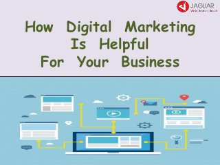 How Digital Marketing
Is Helpful
For Your Business
 