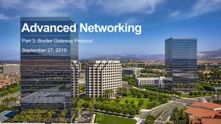 1
Advanced Networking
Part 3: Border Gateway Protocol
September 27, 2019
 