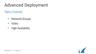 Advanced Deployment
Topics Covered:
• NetworkGroups
• Vsites
• High Availability
Module 3–Chapter 5
 