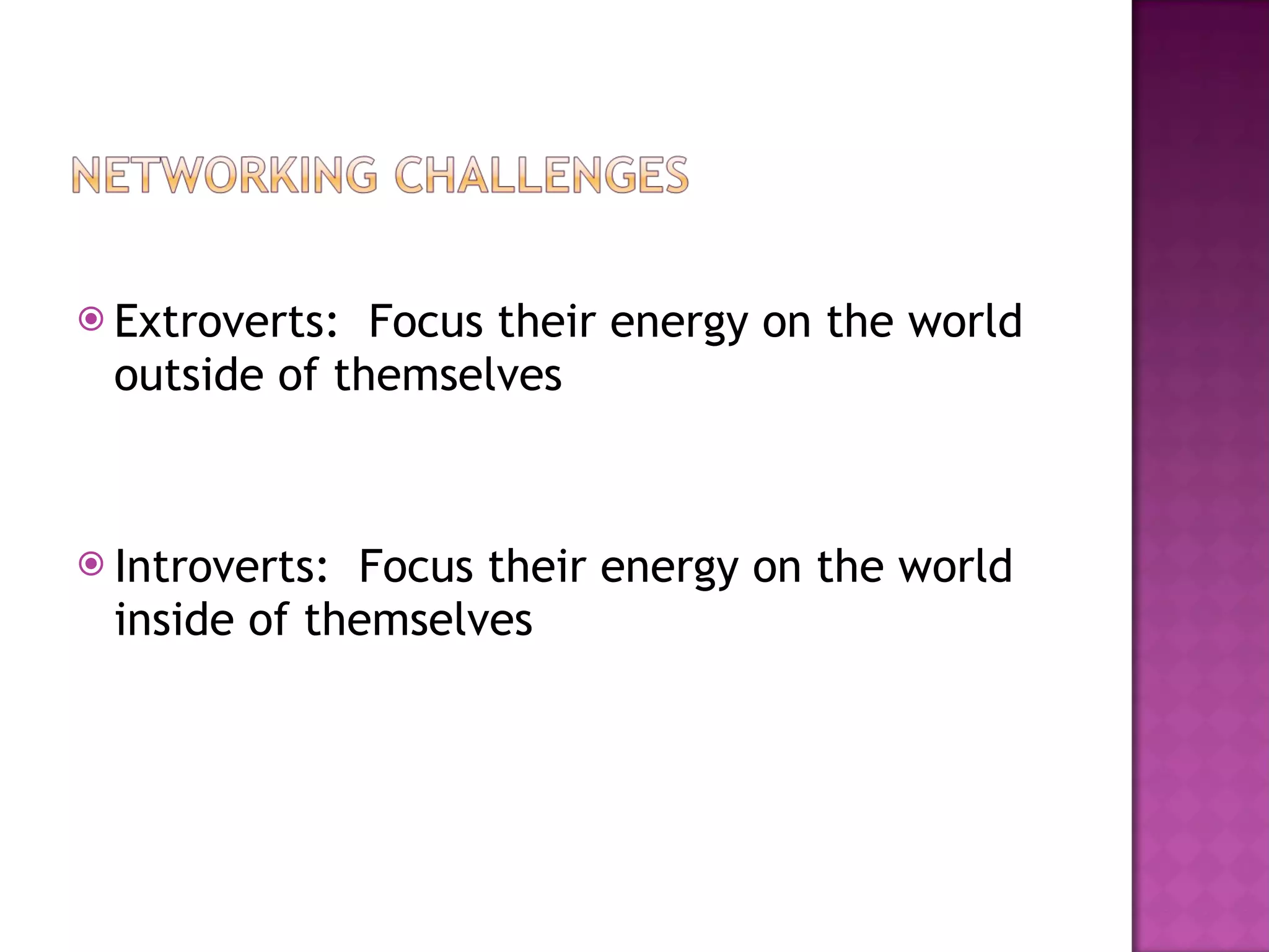 Extroverts:  Focus their energy on the world outside of themselves Introverts:  Focus their energy on the world inside of themselves 
